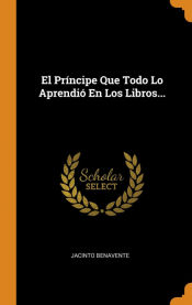 EL PRINCIPE QUE TODO LO APRENDIO EN LOS LIBROS JACINTO BENAVENTE