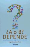 ¿A o B? depende: 70 reflexiones para elegir el camino adecuado