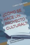 &iquest;C&oacute;mo Se Hace Un Proyecto Cultural?: Art&iacute;stico, Ambiental, Patrimonial, Comunitario