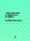 ¿cómo Desarrollar Un Negocio En La Era Digital?