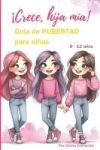 &iexcl;Crece, Hija M&iacute;a!: Gu&iacute;a de PUBERTAD para Ni&ntilde;as 8 - 12 a&ntilde;os