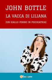 "La vacca di Liliana" (Un giallo-porno in psichiatria) (Ebook)