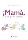 &iexcl;MAM&Aacute;, LA VIDA QUE NOS ACOMPA&Ntilde;A!