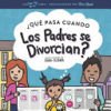 ¿Qué Pasa Cuando Los Padres se Divorcian?: Explicar qué es el divorcio y cómo afecta el día a día de un niño