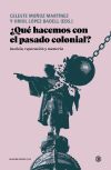 &iquest;Qu&eacute; hacemos con el pasado colonial?