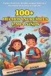 100+ Hechos Increíbles Para Niños: Explora el universo, descubre antiguos misterios y maravíllate con la Tierra y el más allá.