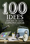 100 idees per ser un gran comunicador: A la recerca dels missatges (pràcticament) perfectes