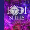 1001 Spells: The Complete Book of Spells for Every Purpose