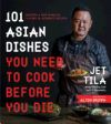 101 Asian Dishes You Need to Cook Before You Die: Discover a New World of Badass Flavors in Authentic Recipes