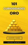 101 Curiosidades Oro: Libro de Inversión y Hechos Reales