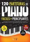 120 Partituras de Piano F&aacute;ciles Para Principiantes: Canciones Populares y Piezas Cl&aacute;sicas Famosas en Orden de Dificultad, Paso a Paso, con Video Tutor