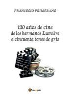 Portada de 120 años de cine de los hermanos Lumière a cincuenta tonos de gris (Ebook)