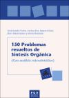 150 Problemas resueltos de S&iacute;ntesis Org&aacute;nica (Con an&aacute;lisis retrosint&eacute;tico)