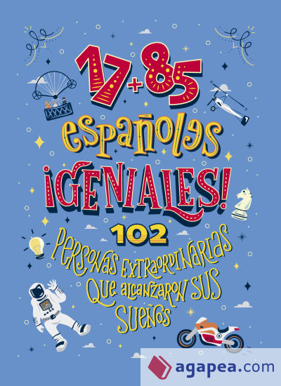 17+85 españoles geniales: 102 personas extraordinarias que alcanzaron sus sueños