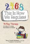 2, 4, 6, 8 This Is How We Regulate: 75 Play Therapy Activities to Increase Mindfulness in Children