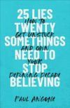 25 Lies Twentysomethings Need to Stop Believing: How to Get Unstuck and Own Your Defining Decade