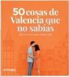 50 COSAS DE VALENCIA QUE NO SABIAS . ESTO NO ES UNA GUIA TURISTICA MAS