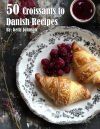 50 Croissants to Danish Recipes