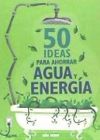 50 IDEAS PARA AHORRAR AGUA Y ENERGÍA