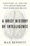 A Brief History of Intelligence: Evolution, Ai, and the Five Breakthroughs That Made Our Brains