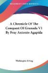 A Chronicle Of The Conquest Of Granada V1 By Fray Antonio Agapida