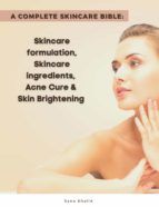 Portada de A Complete Skincare Bible: Skincare Formulation, Skincare ingredients, Acne Cure & Skin Brightening (Ebook)