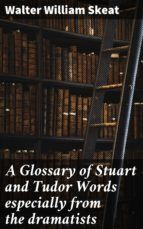 Portada de A Glossary of Stuart and Tudor Words especially from the dramatists (Ebook)