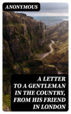 Portada de A Letter to a Gentleman in the Country, from His Friend in London (Ebook)
