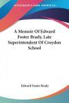 A Memoir of Edward Foster Brady, Late Superintendent of Croydon School