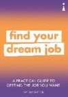 A Practical Guide to Getting the Job You Want: Find Your Dream Job