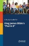 A Study Guide for King James Bibleâ€™s "Psalm 8"