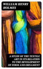 Portada de A Study of the Textile Art in Its Relation to the Development of Form and Ornament (Ebook)