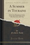 A Summer in Touraine: With Twelve Illustrations in Colour by Maxwell Armfield Eighty-Seven Other Illustrations and a Map (Classic Reprint)