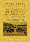 A description of The Royal Palace, and Monastery of St. Laurence, called The Escurial; and of The Chapel Royal of the Panthenon