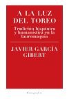 A La Luz Del Toreo. Tradición Hispánica Y Humanística En La Tauromaquia