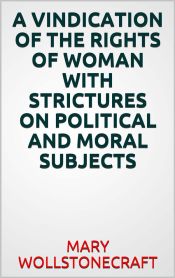 Portada de A vindication of the rights of woman with strictures on political and moral subjects (Ebook)