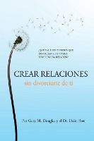 Portada de Crear relaciones sin divorciarte de ti (Spanish)