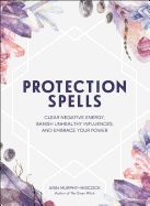 Portada de Protection Spells: Clear Negative Energy, Banish Unhealthy Influences, and Embrace Your Power