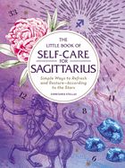 Portada de The Little Book of Self-Care for Sagittarius: Simple Ways to Refresh and Restore--According to the Stars