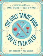 Portada de The Only Tarot Book You'll Ever Need: A Modern Guide to the Cards, Spreads, and Secrets of Tarot
