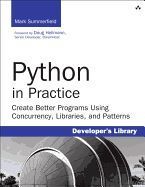 PYTHON IN PRACTICE: CREATE BETTER PROGRAMS USING CONCURRENCY, LIBRARIES ...