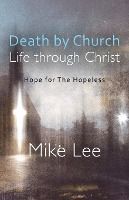 Portada de Death by Church, Life Through Christ: Hope for The Hopeless
