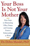 Portada de Your Boss Is Not Your Mother: Eight Steps to Eliminating Office Drama and Creating Positive Relationships at Work