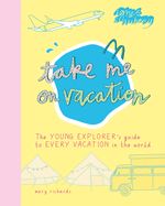 Portada de Take Me on Vacation: The Young Explorer's Guide to Every Vacation in the World