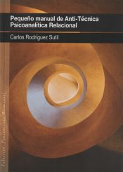 Portada de PEQUEÑO MANUAL DE ANTI-TÉCNICA PSICOANALÍTICA RELACIONAL