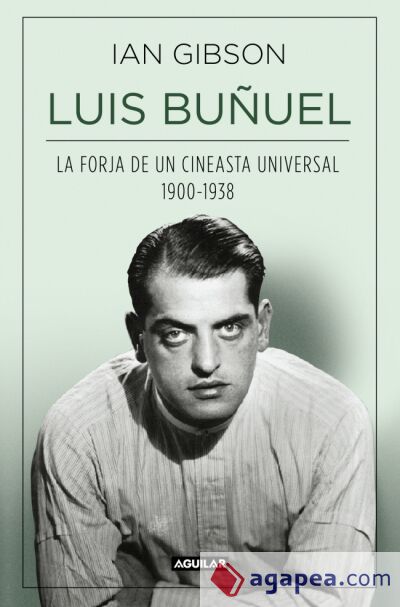 Luis Buñuel: La forja de un cineasta universal 1900-1938 Luis Buñuel: La forja de un cineasta universal 1900-1938