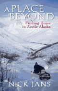 Portada de A Place Beyond: Finding Home in Arctic Alaska