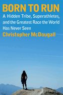 Portada de Born to Run: A Hidden Tribe, Superathletes, and the Greatest Race the World Has Never Seen