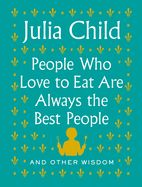 Portada de People Who Love to Eat Are Always the Best People: And Other Wisdom