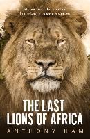 Portada de The Last Lions of Africa: Stories from the Frontline in the Battle to Save a Species